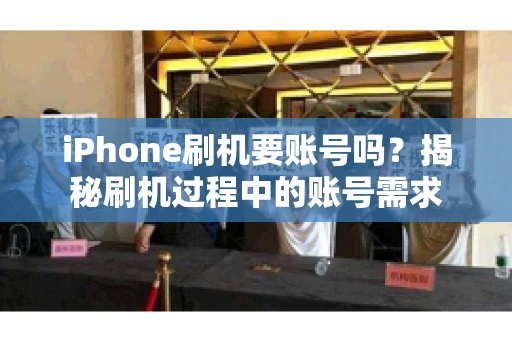 iPhone刷机要账号吗？揭秘刷机过程中的账号需求