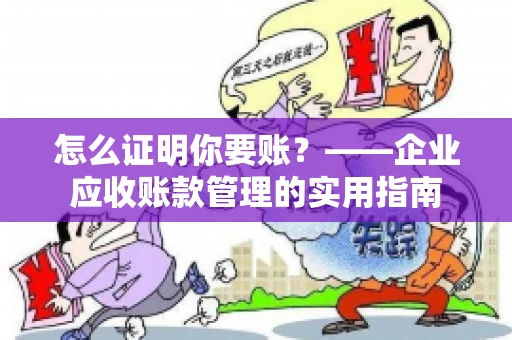 怎么证明你要账？——企业应收账款管理的实用指南