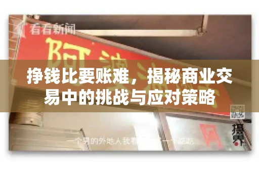 挣钱比要账难，揭秘商业交易中的挑战与应对策略