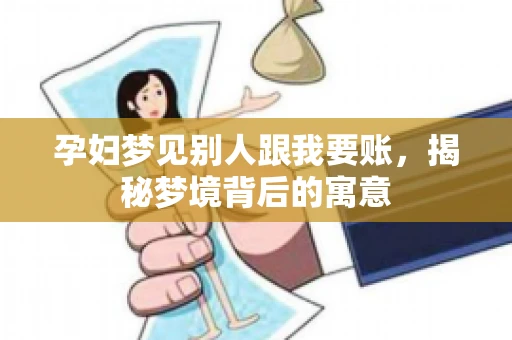 孕妇梦见别人跟我要账,揭秘梦境背后的寓意 孕妇梦见别人跟我要账,揭秘梦境背后的寓意