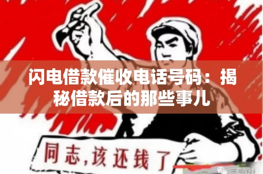 闪电借款催收电话号码：揭秘借款后的那些事儿