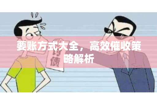 要账方式大全，高效催收策略解析