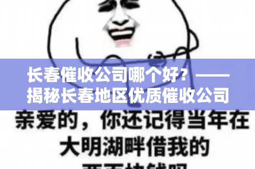 长春催收公司哪个好？——揭秘长春地区优质催收公司