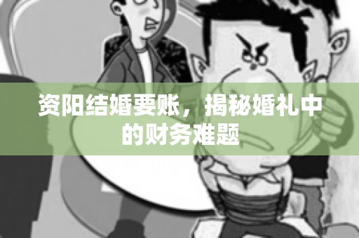 资阳结婚要账,揭秘婚礼中的财务难题 资阳结婚要账,揭秘婚礼中的财务难题