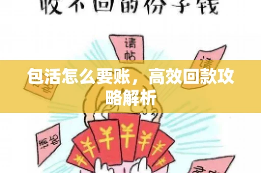 包活怎么要账，高效回款攻略解析