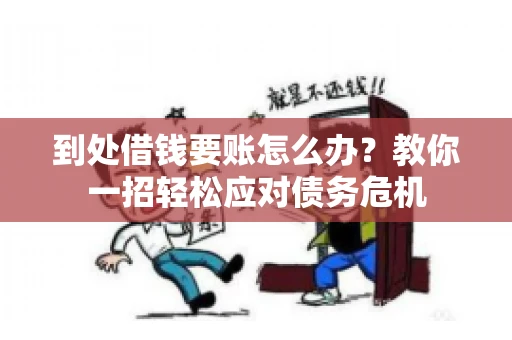 到处借钱要账怎么办?教你一招轻松应对债务危机 到处借钱要账怎么办?教你一招轻松应对债务危机