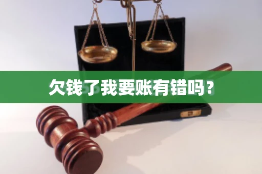 欠钱了我要账有错吗？