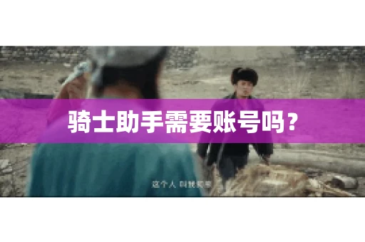 骑士助手需要账号吗？