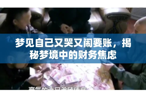 梦见自己又哭又闹要账，揭秘梦境中的财务焦虑