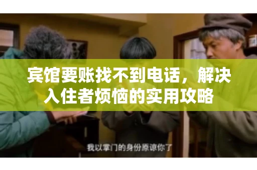宾馆要账找不到电话，解决入住者烦恼的实用攻略