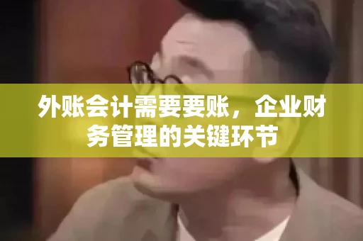 外账会计需要要账，企业财务管理的关键环节