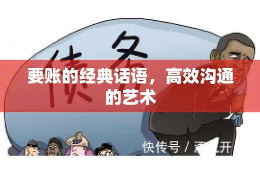 要账的经典话语,高效沟通的艺术 要账的经典话语,高效沟通的艺术