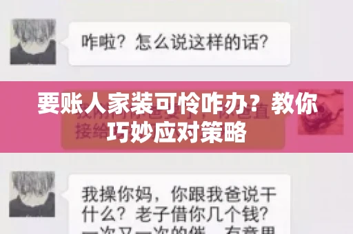 要账人家装可怜咋办?教你巧妙应对策略 要账人家装可怜咋办?教你巧妙应对策略