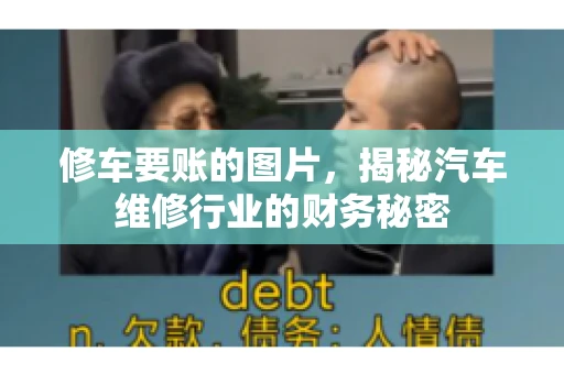 修车要账的图片,揭秘汽车维修行业的财务秘密 修车要账的图片,揭秘汽车维修行业的财务秘密