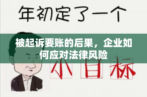 被起诉要账的后果,企业如何应对法律风险 被起诉要账的后果,企业如何应对法律风险