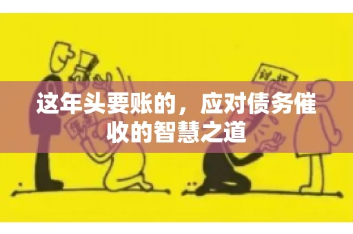 这年头要账的，应对债务催收的智慧之道