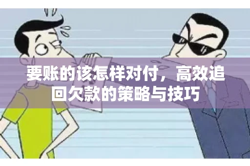 要账的该怎样对付，高效追回欠款的策略与技巧