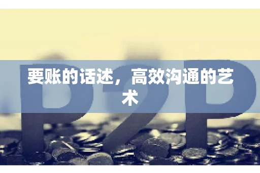 要账的话述,高效沟通的艺术 要账的话述,高效沟通的艺术