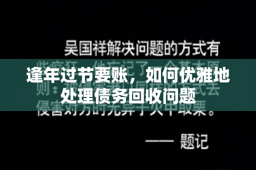 逢年过节要账,如何优雅地处理债务回收问题 逢年过节要账,如何优雅地处理债务回收问题