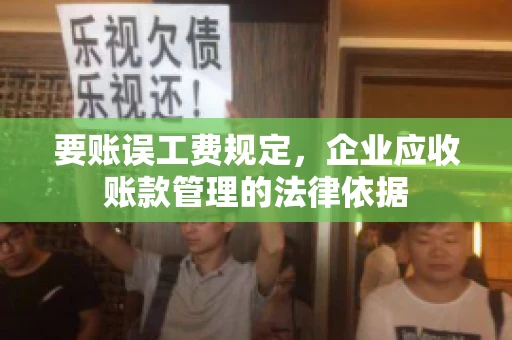 要账误工费规定，企业应收账款管理的法律依据
