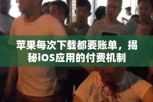 苹果每次下载都要账单，揭秘iOS应用的付费机制