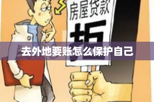 去外地要账怎么保护自己 去外地要账怎么保护自己