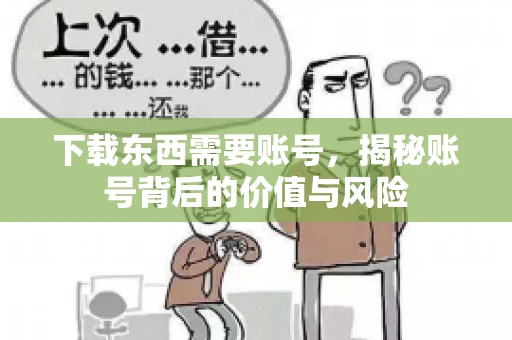 下载东西需要账号，揭秘账号背后的价值与风险