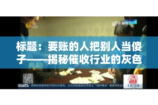 标题：要账的人把别人当傻子——揭秘催收行业的灰色地带