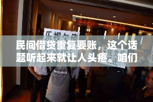 民间借贷重复要账，这个话题听起来就让人头疼。咱们聊聊，那些年，我们怎么处理这些让人烦恼的重复要账问题。