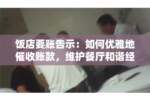 饭店要账告示：如何优雅地催收账款，维护餐厅和谐经营