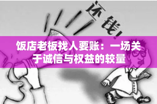 饭店老板找人要账:一场关于诚信与权益的较量 饭店老板找人要账:一场关于诚信与权益的较量