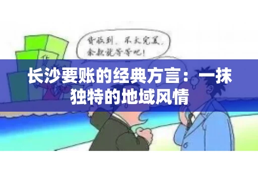 长沙要账的经典方言：一抹独特的地域风情