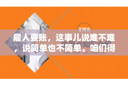 雇人要账，这事儿说难不难，说简单也不简单。咱们得先弄明白，雇人要账，其实就是找个人帮你去催收欠款。这背后涉及到法律、人情、技巧等多方面因素。今天，我就来跟大家聊聊这个话题，希望能帮到那些正在为要账头疼的朋友。
