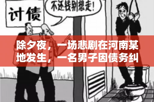 除夕夜,一场悲剧在河南某地发生,一名男子因债务纠纷,在除夕之夜持刀杀害6人。这一事件震惊了社会,也引发了人们对债务、法律和人性深层次的思考。今天,我们就来聊聊这个沉重的话题。 除夕夜,一场悲剧在河南某地发生,一名男子因债务纠纷,在除夕之夜持刀杀害6人。这一事件震惊了社会,也引发了人们对债务、法律和人性深层次的思考。今天,我们就来聊聊这个沉重的话题。