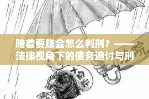 陪着要账会怎么判刑？——法律视角下的债务追讨与刑事责任