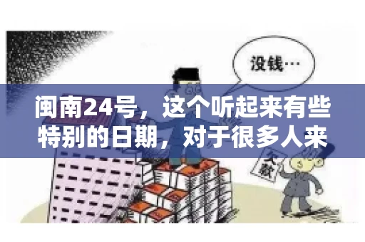 闽南24号，这个听起来有些特别的日期，对于很多人来说，可能是一个关于账款的疑问。那么，闽南24号可以要账吗？今天，我们就来聊聊这个话题。