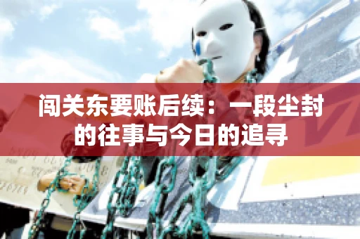 闯关东要账后续：一段尘封的往事与今日的追寻