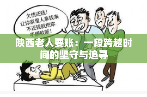 陕西老人要账:一段跨越时间的坚守与追寻 陕西老人要账:一段跨越时间的坚守与追寻