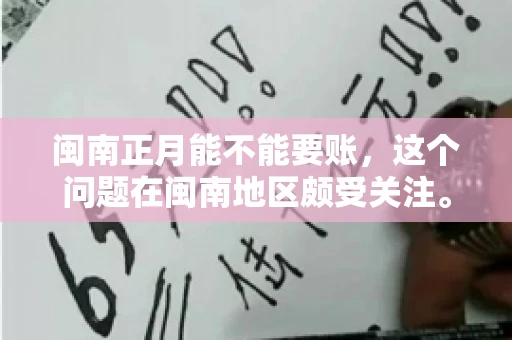 闽南正月能不能要账，这个问题在闽南地区颇受关注。正月，对于闽南人来说，是喜庆、团圆的时刻，那么在这个时候，能不能向他人追讨债务呢？下面，我们就来聊聊这个话题。