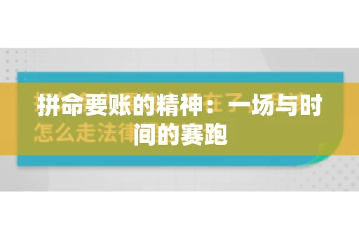 拼命要账的精神:一场与时间的赛跑 拼命要账的精神:一场与时间的赛跑