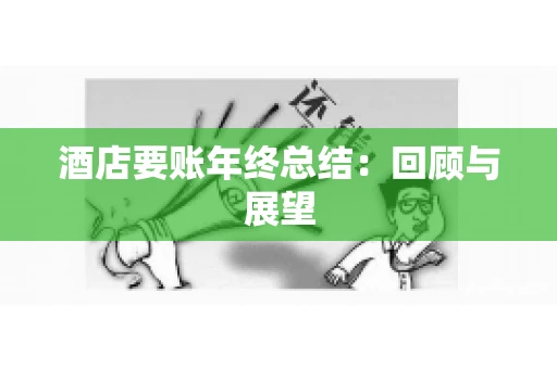 酒店要账年终总结：回顾与展望