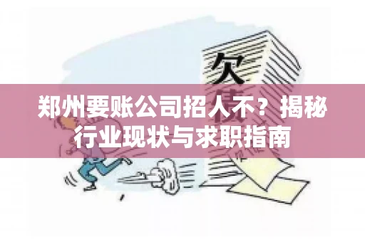 郑州要账公司招人不？揭秘行业现状与求职指南