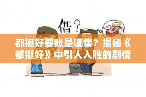 都挺好要账是哪集？揭秘《都挺好》中引人入胜的剧情转折
