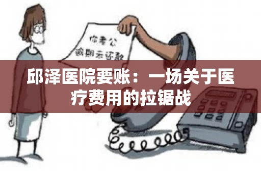 邱泽医院要账：一场关于医疗费用的拉锯战
