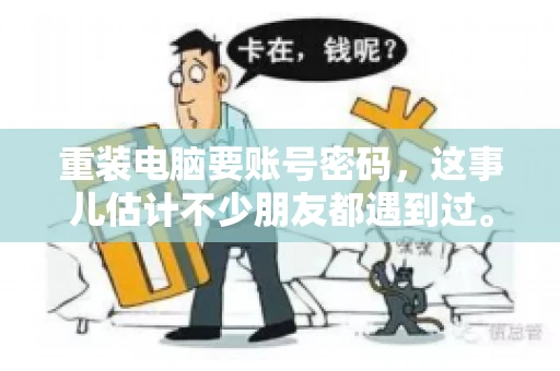 重装电脑要账号密码，这事儿估计不少朋友都遇到过。电脑出了点小状况，一重启就得重新来过，这时候突然发现，没有账号密码，电脑就像个哑巴，怎么也开不了机。今天，咱们就来聊聊这个话题，看看为什么重装电脑要账号密码，以及遇到这种情况该怎么办。