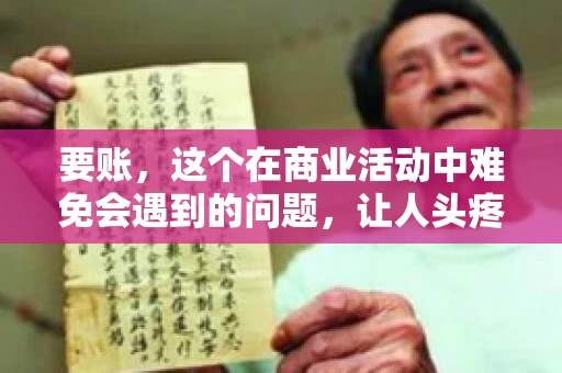 要账，这个在商业活动中难免会遇到的问题，让人头疼不已。那么，要账时需要送些什么东西呢？今天，我们就来聊聊这个话题。