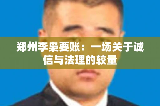郑州李枭要账：一场关于诚信与法理的较量