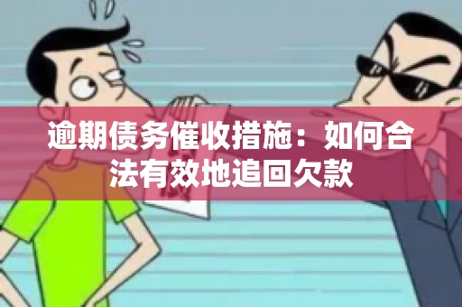 逾期债务催收措施：如何合法有效地追回欠款