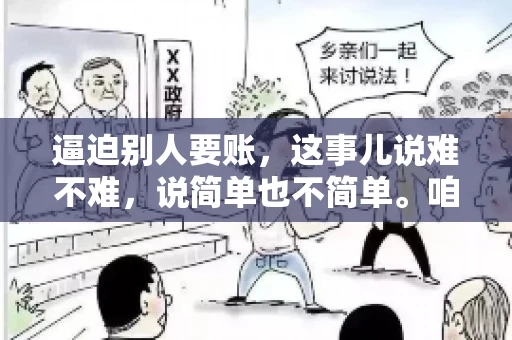 逼迫别人要账，这事儿说难不难，说简单也不简单。咱们得先弄明白，这其中的门道和技巧。今天，我就来跟大家聊聊，逼迫别人要账怎么说。