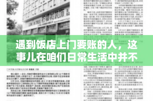遇到饭店上门要账的人，这事儿在咱们日常生活中并不少见。有时候，一顿饭吃下来，账单还没结，就有人上门催款了。这让我想起了自己曾经遇到的一次类似经历，今天就来和大家聊聊这个话题。